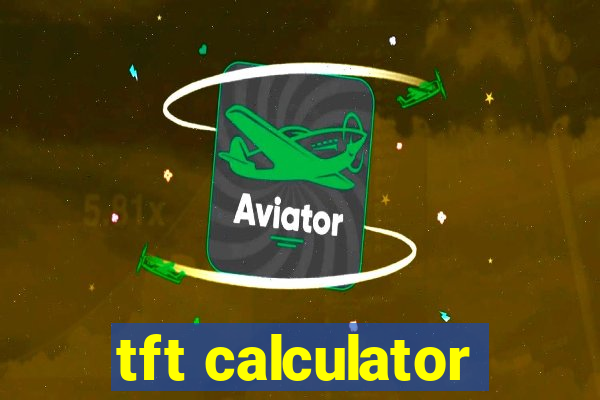 tft calculator